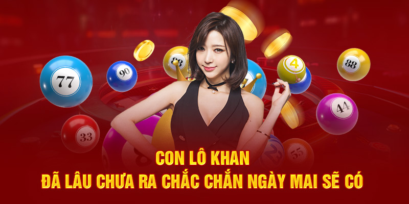 Con lô khan đã lâu chưa ra chắc chắn ngày mai sẽ có 