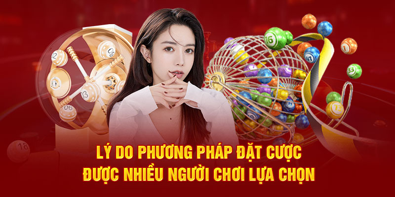 Lý do phương pháp đặt cược được nhiều người chơi lựa chọn