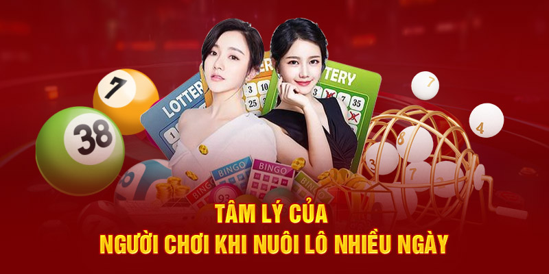 Tâm lý của người chơi khi nuôi lô nhiều ngày 